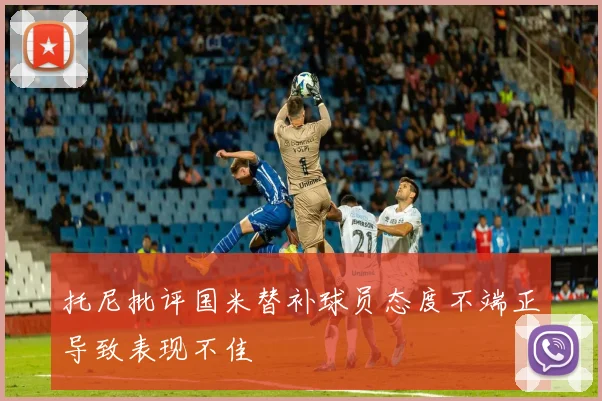 托尼批评国米替补球员态度不端正导致表现不佳