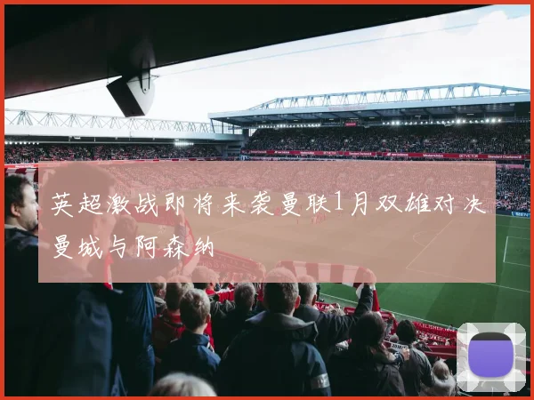 英超激战即将来袭曼联1月双雄对决曼城与阿森纳